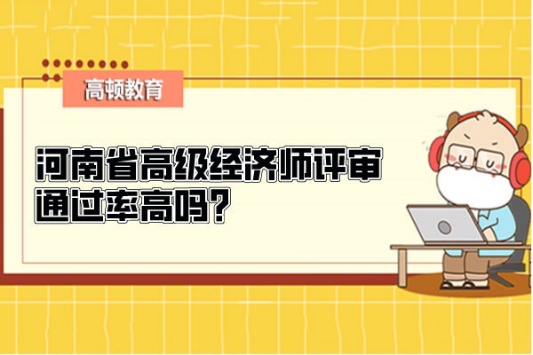河南省高级经济师评审通过率高吗？