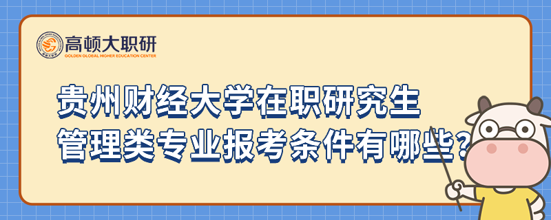 貴州財經(jīng)大學(xué)在職研究生管理類專業(yè)報考條件有哪些？23年報名必看