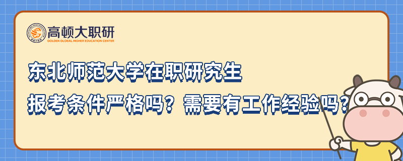 東北師范大學(xué)在職研究生報(bào)考條件嚴(yán)格嗎？需要有工作經(jīng)驗(yàn)嗎？