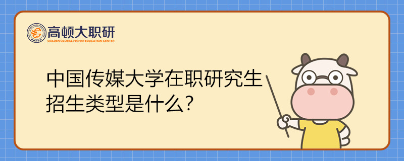 中國傳媒大學(xué)在職研究生招生類型是什么？一文解答