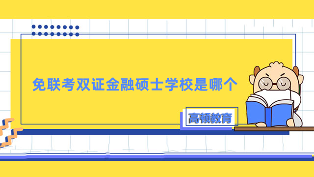 免聯(lián)考雙證金融碩士學校是哪個？上班族可以了解