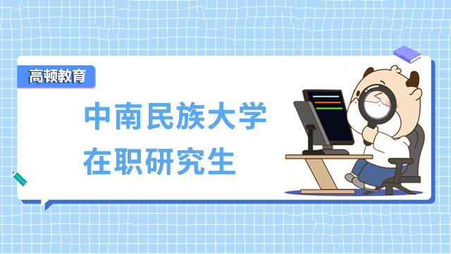 2023年中南民族大學在職研究生需要學習多少年？學制及學費一覽！