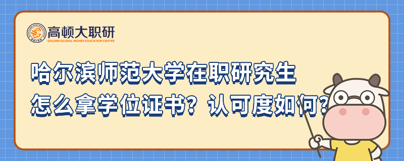 哈爾濱師范大學(xué)在職研究生怎么拿學(xué)位證書？認可度如何？