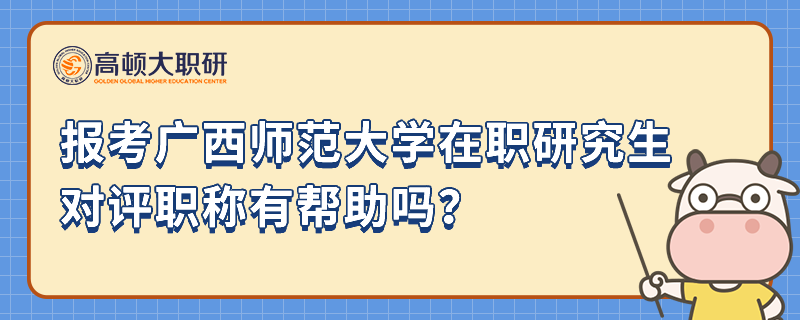 報考廣西師范大學(xué)在職研究生對評職稱有幫助嗎？報考必看