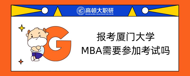 報(bào)考廈門(mén)大學(xué)MBA需要參加考試嗎-考生速看