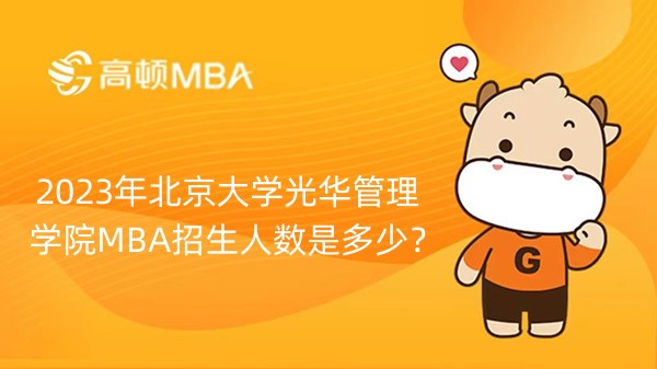 2023年北京大學光華管理學院MBA招生人數是多少？考生須知！