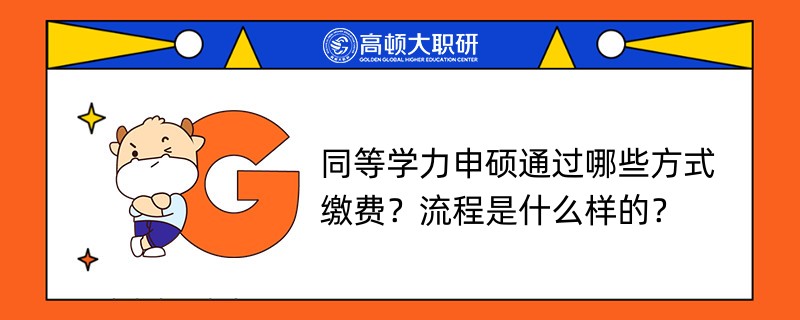 同等學(xué)力申碩通過哪些方式繳費(fèi)？流程是什么樣的？