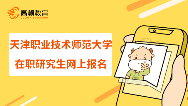 23年天津職業(yè)技術(shù)師范大學(xué)在職研究生網(wǎng)上報(bào)名攻略！欄目精選