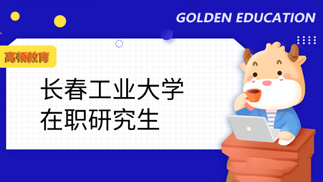 2023年長(zhǎng)春工業(yè)大學(xué)在職研究生的報(bào)考條件有哪些？你不可不知！