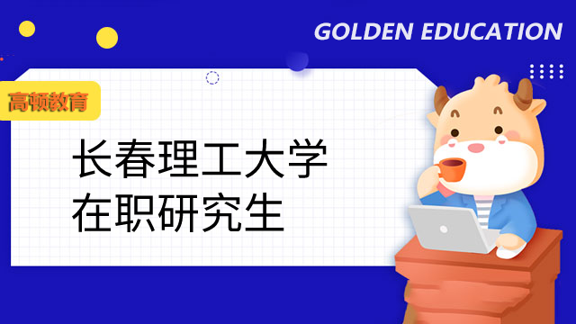 2023年長(zhǎng)春理工大學(xué)在職研究生怎么報(bào)名？報(bào)考流程一覽！