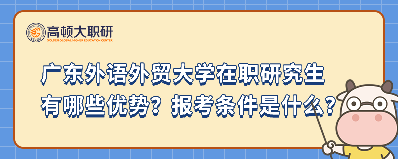 廣東外語外貿(mào)大學在職研究生有哪些優(yōu)勢？報考條件是什么？