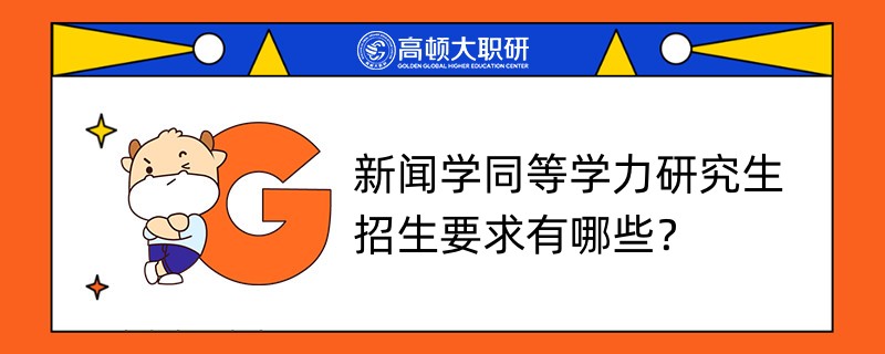 新聞學同等學力研究生招生要求有哪些？已解答