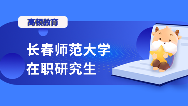 2023年長(zhǎng)春師范大學(xué)在職研究生的報(bào)考條件有哪些？考生須知！