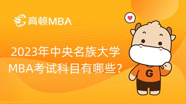 2023年中央名族大學(xué)MBA考試科目有哪些？MBA初試科目