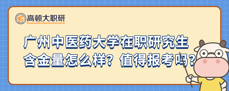 廣州中醫(yī)藥大學(xué)在職研究生含金量怎么樣？值得報(bào)考嗎？