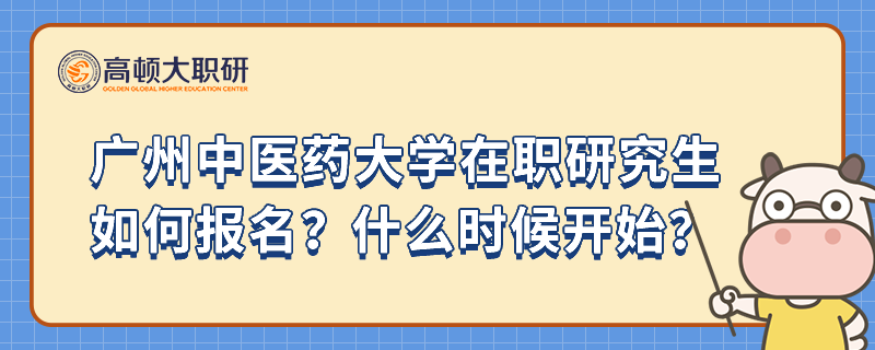 廣州中醫(yī)藥大學(xué)在職研究生如何報(bào)名？什么時(shí)候開始？