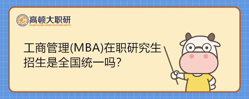 工商管理(MBA)在職研究生招生是全國(guó)統(tǒng)一嗎？