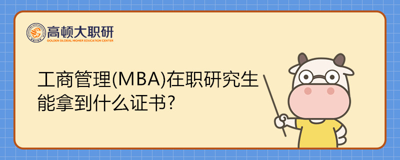 工商管理(MBA)在職研究生能拿到什么證書