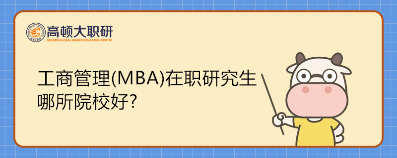 工商管理(MBA)在職研究生哪所院校好