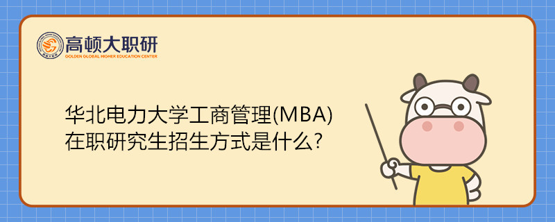 華北電力大學(xué)工商管理(MBA)在職研究生招生方式是什么