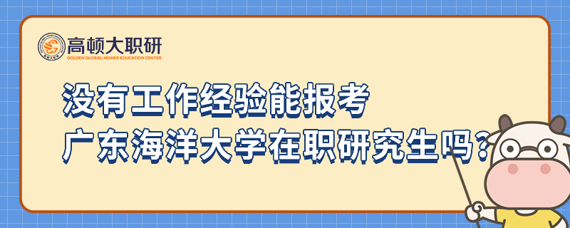 沒(méi)有工作經(jīng)驗(yàn)?zāi)軋?bào)考廣東海洋大學(xué)在職研究生嗎？值得報(bào)考嗎？