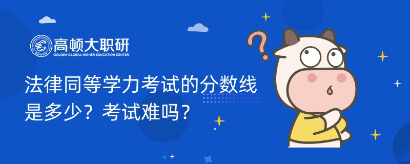 法律同等學(xué)力考試的分?jǐn)?shù)線(xiàn)是多少？考試難嗎？