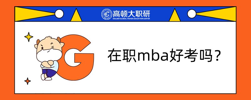 在職mba好考嗎？考哪些內(nèi)容？