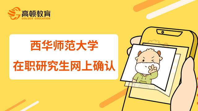 23年西華師范大學(xué)在職研究生報考點(diǎn)如何選擇？網(wǎng)上確認(rèn)開始了嗎？