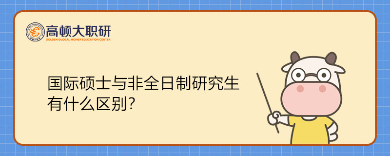 國(guó)際碩士與非全日制研究生有什么區(qū)別？