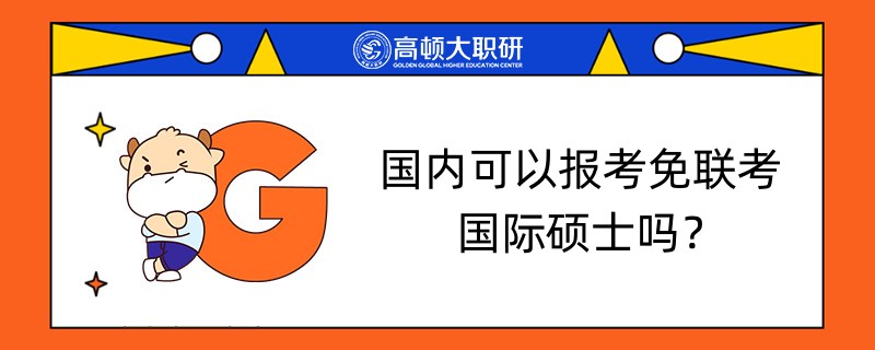 國(guó)內(nèi)可以報(bào)考免聯(lián)考國(guó)際碩士嗎？考生進(jìn)來看！