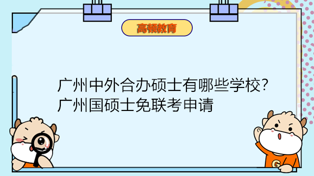 廣州中外合辦碩士有哪些學(xué)校？廣州國碩士免聯(lián)考申請