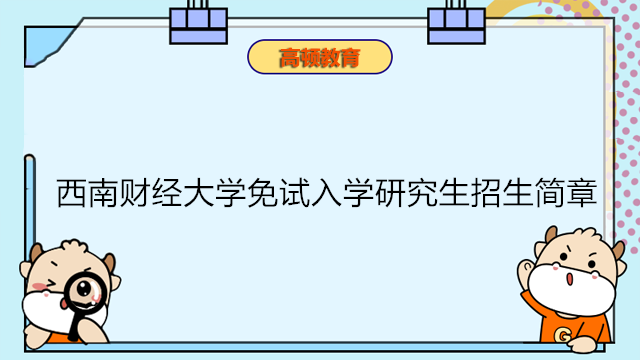 西南財經(jīng)大學免試入學研究生招生簡章！西南財大在職研免試入學