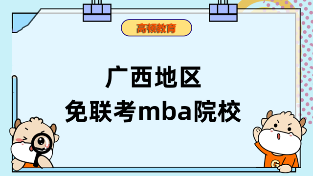 廣西地區(qū)免聯(lián)考mba學校有哪些？排名高的項目介紹