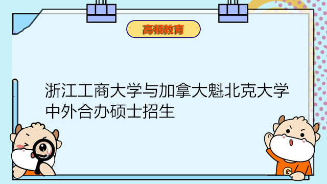 浙江工商大學(xué)與加拿大魁北克大學(xué)中外合作辦學(xué)碩士招生簡章！免聯(lián)考國際碩士