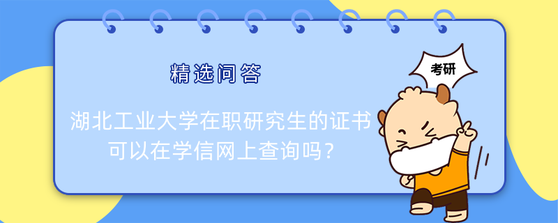 湖北工業(yè)大學(xué)在職研究生的證書可以在學(xué)信網(wǎng)上查詢嗎？考生速看！