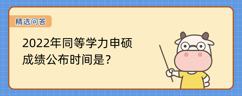 2022年同等學(xué)力申碩成績公布時間是？在職研究生報考時間一覽表