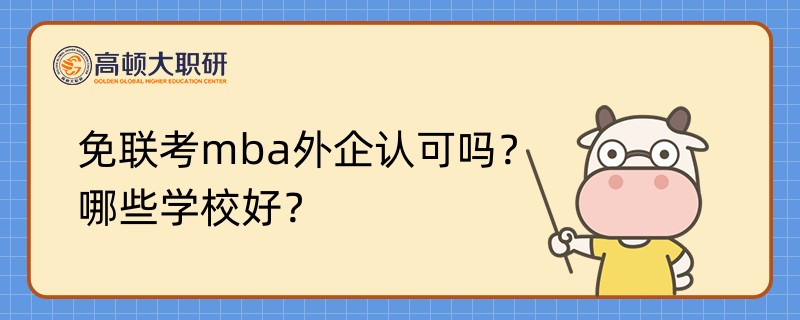 免聯(lián)考mba外企認可嗎？哪些學校好？