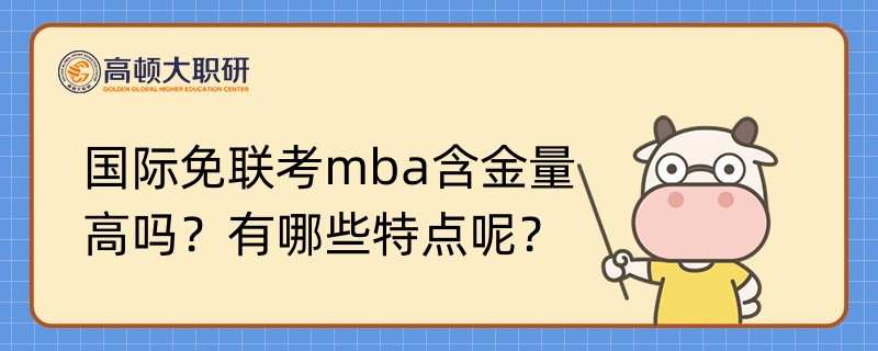 國際免聯(lián)考mba含金量高嗎？有哪些特點呢？