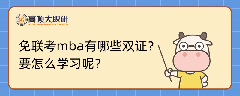 免聯(lián)考mba有哪些雙證？要怎么學(xué)習(xí)呢？