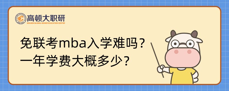 免聯(lián)考mba入學(xué)難嗎？一年學(xué)費(fèi)大概多少？