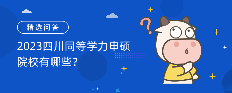 2023四川同等學力申碩院校有哪些？211工程和985工程大學有哪些？