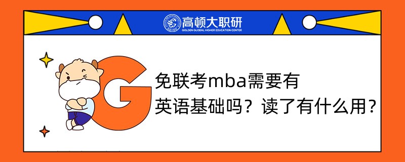 免聯(lián)考mba需要有英語(yǔ)基礎(chǔ)嗎？讀了有什么用？