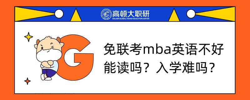 免聯(lián)考mba英語(yǔ)不好能讀嗎？入學(xué)難嗎？