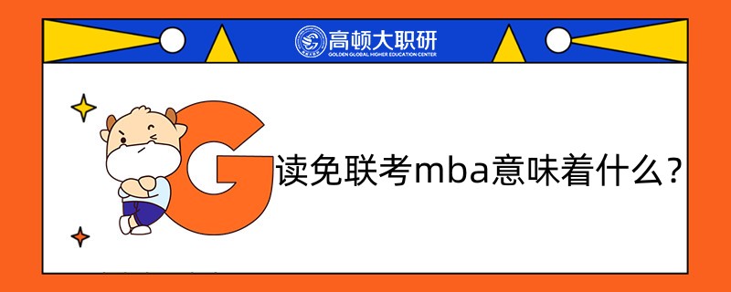 讀免聯(lián)考mba意味著什么？學(xué)姐答疑