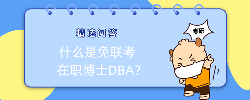 什么是免聯(lián)考在職博士DBA？有人報(bào)考嗎？