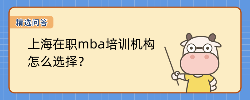 上海在職mba培訓(xùn)機(jī)構(gòu)怎么選擇？培訓(xùn)價(jià)格是多少？