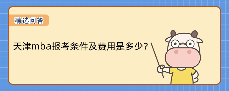 天津mba報(bào)考條件及費(fèi)用是什么？最新天津mba報(bào)考條件及費(fèi)用匯總！