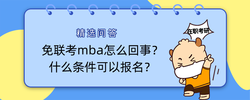 免聯(lián)考mba怎么回事？什么條件可以報(bào)名？