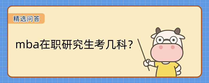 mba在職研究生考幾科？各科難度是怎樣的？