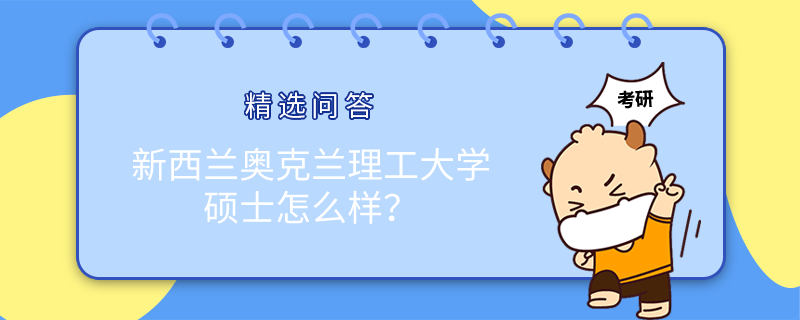 新西蘭奧克蘭理工大學碩士怎么樣？有什么優(yōu)勢？